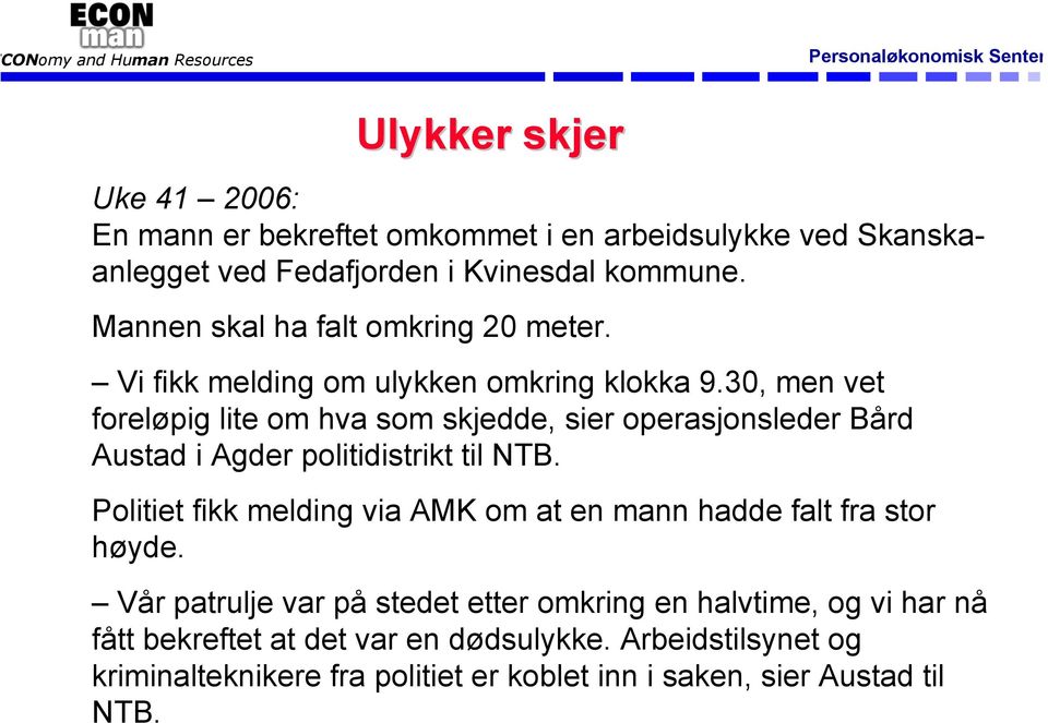 30, men vet foreløpig lite om hva som skjedde, sier operasjonsleder Bård Austad i Agder politidistrikt til NTB.