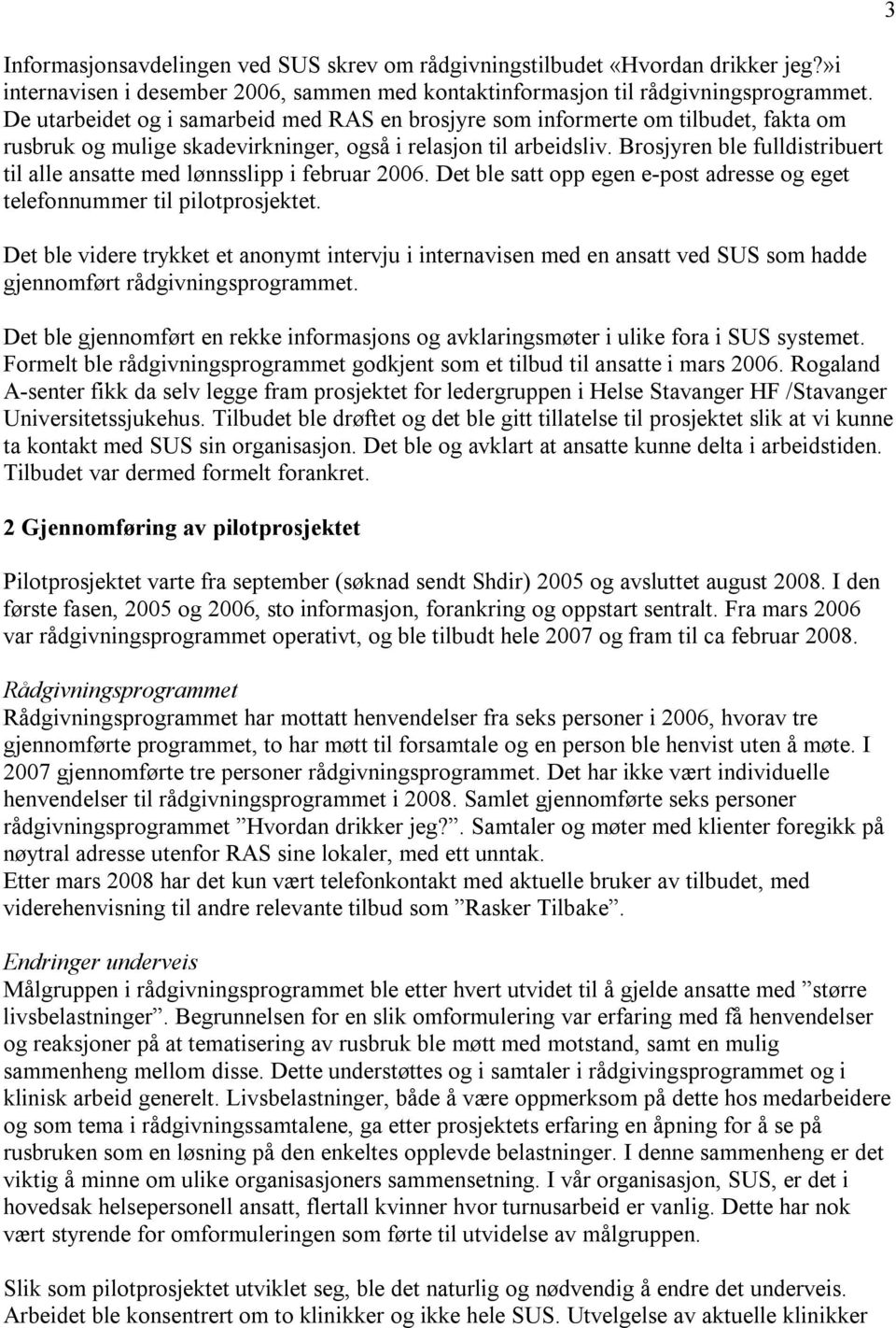 Brosjyren ble fulldistribuert til alle ansatte med lønnsslipp i februar 2006. Det ble satt opp egen e-post adresse og eget telefonnummer til pilotprosjektet.