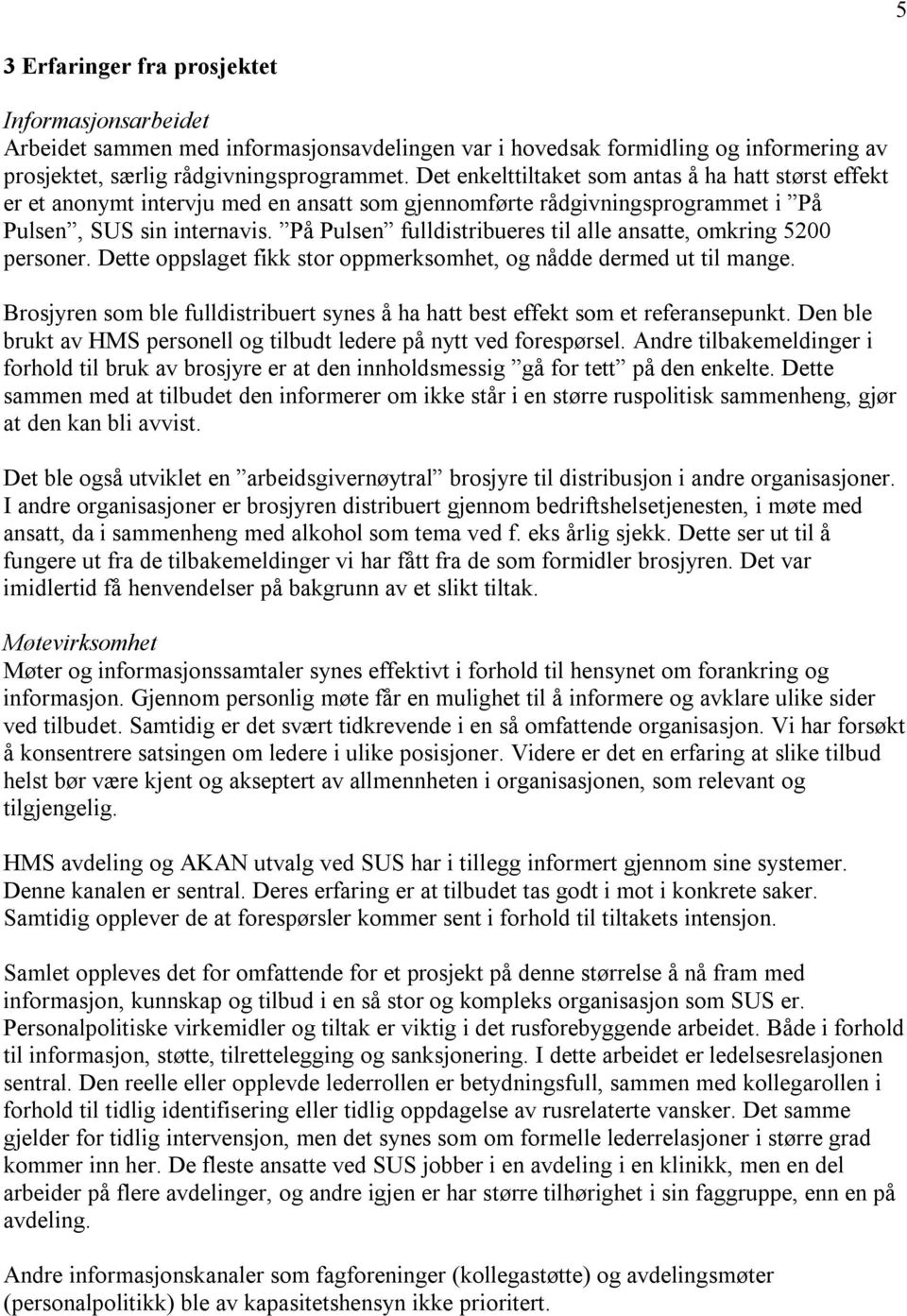 På Pulsen fulldistribueres til alle ansatte, omkring 5200 personer. Dette oppslaget fikk stor oppmerksomhet, og nådde dermed ut til mange.