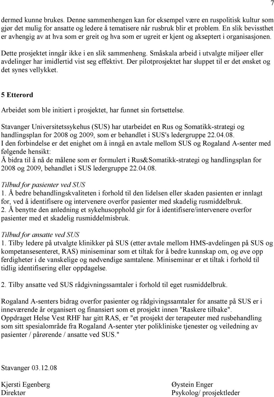 Småskala arbeid i utvalgte miljøer eller avdelinger har imidlertid vist seg effektivt. Der pilotprosjektet har sluppet til er det ønsket og det synes vellykket.