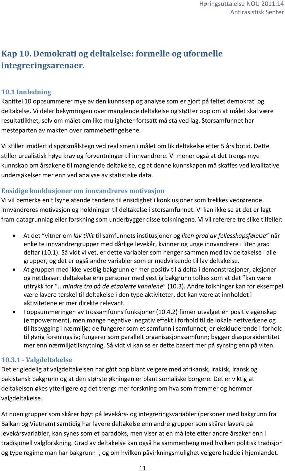 Storsamfunnet har mesteparten av makten over rammebetingelsene. Vi stiller imidlertid spørsmålstegn ved realismen i målet om lik deltakelse etter 5 års botid.