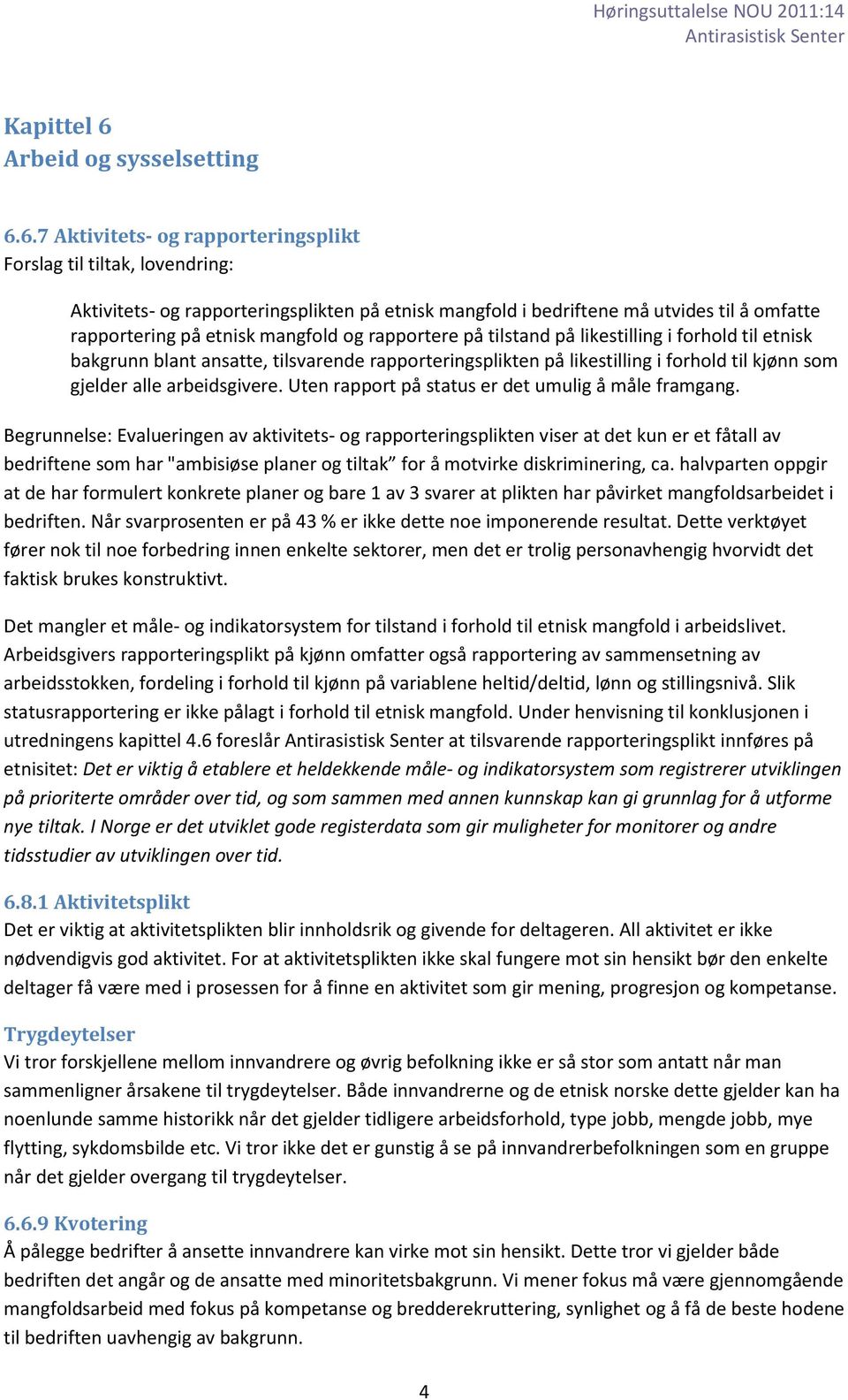 6.7 Aktivitets- og rapporteringsplikt Forslag til tiltak, lovendring: Aktivitets- og rapporteringsplikten på etnisk mangfold i bedriftene må utvides til å omfatte rapportering på etnisk mangfold og