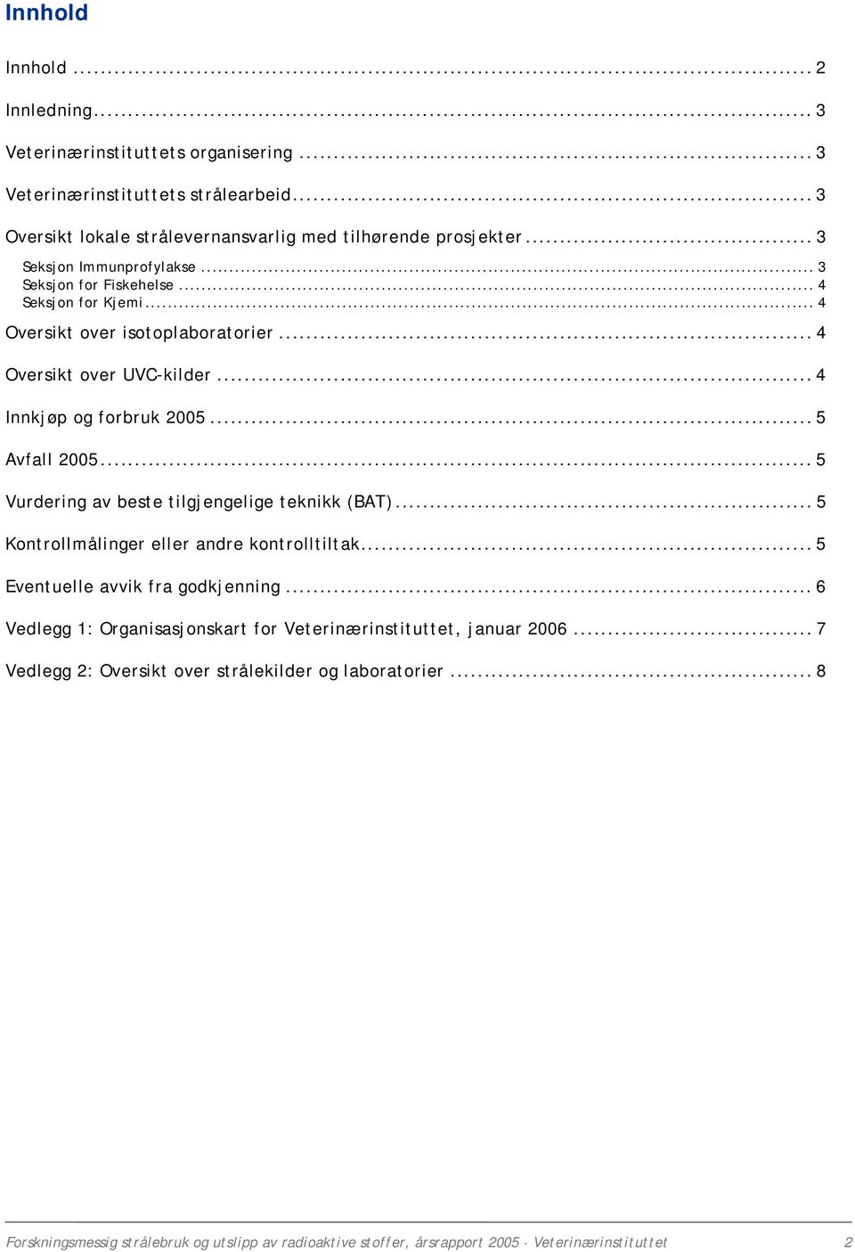 .. 5 Avfall 2005... 5 Vurdering av beste tilgjengelige teknikk (BAT)... 5 Kontrollmålinger eller andre kontrolltiltak... 5 Eventuelle avvik fra godkjenning.