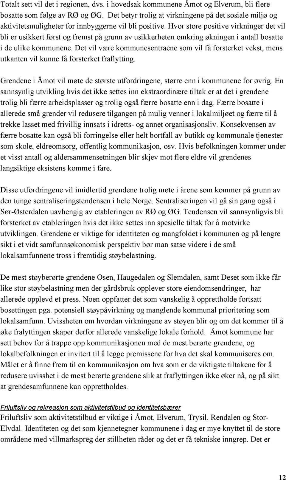 Hvor store positive virkninger det vil bli er usikkert først og fremst på grunn av usikkerheten omkring økningen i antall bosatte i de ulike kommunene.