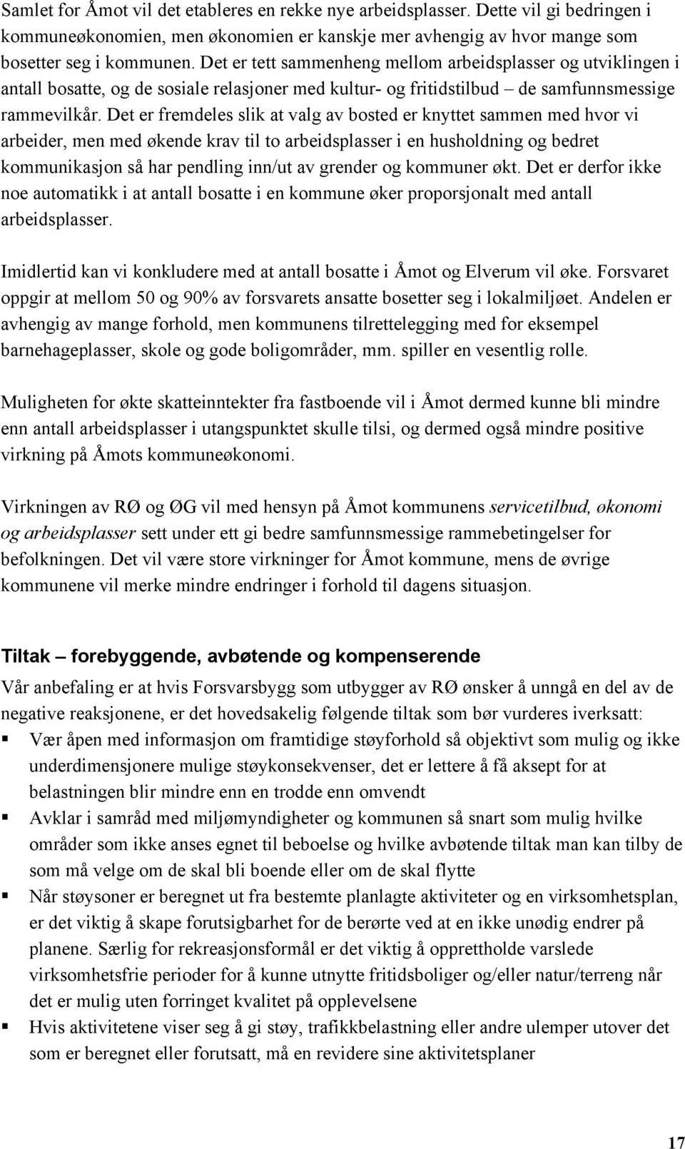 Det er fremdeles slik at valg av bosted er knyttet sammen med hvor vi arbeider, men med økende krav til to arbeidsplasser i en husholdning og bedret kommunikasjon så har pendling inn/ut av grender og