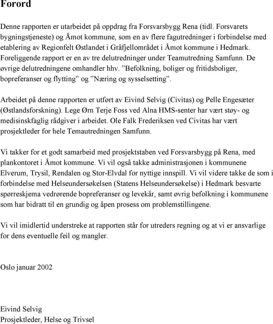 Foreliggende rapport er en av tre delutredninger under Teamutredning Samfunn. De øvrige delutredningene omhandler hhv.