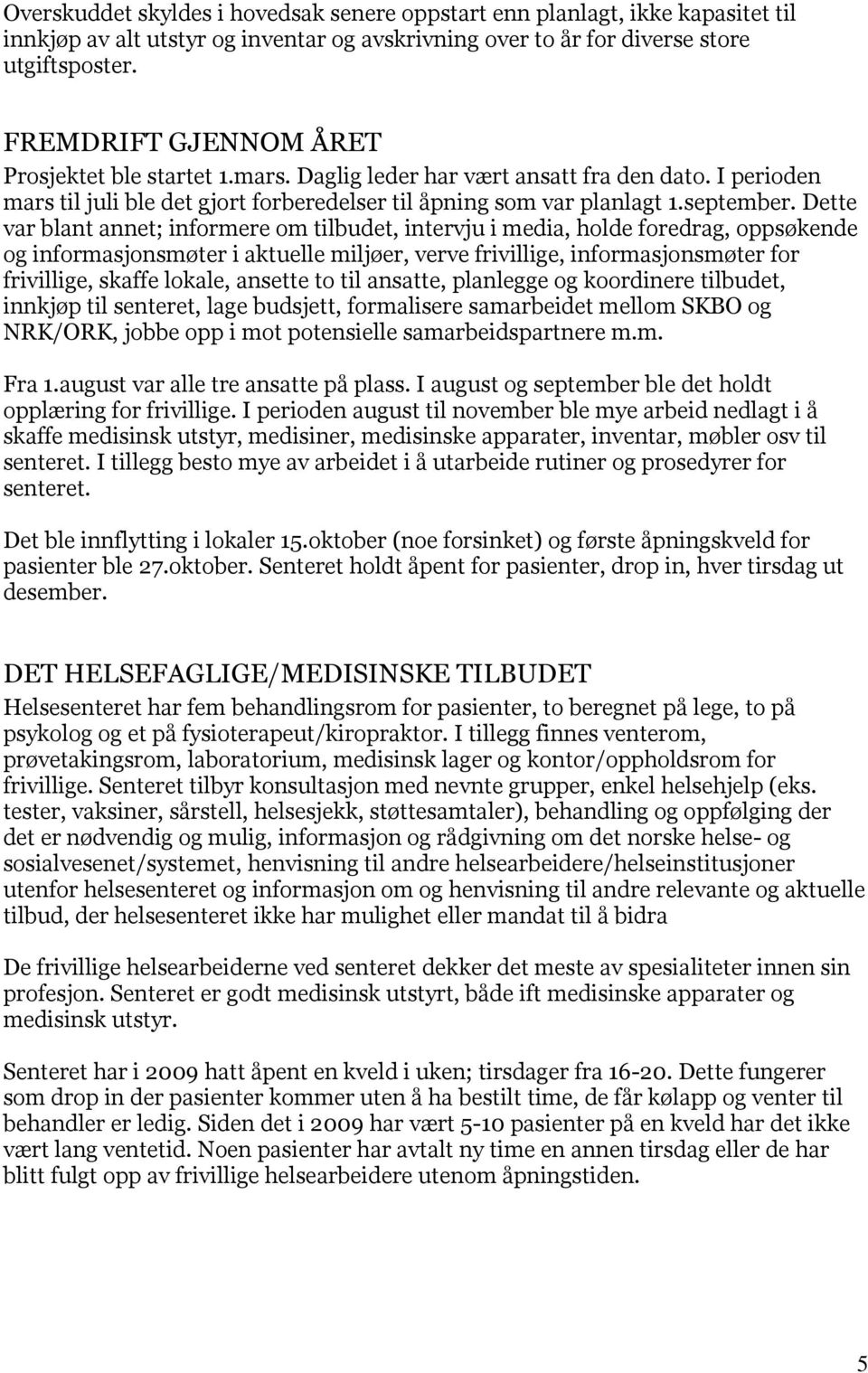 Dette var blant annet; informere om tilbudet, intervju i media, holde foredrag, oppsøkende og informasjonsmøter i aktuelle miljøer, verve frivillige, informasjonsmøter for frivillige, skaffe lokale,