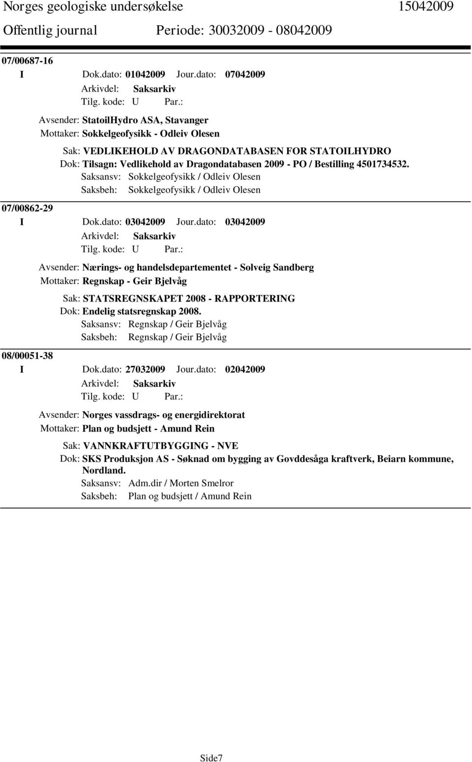 PO / Bestilling 4501734532. Saksansv: Sokkelgeofysikk / Odleiv Olesen Saksbeh: Sokkelgeofysikk / Odleiv Olesen 07/00862-29 I Dok.dato: 03042009 Jour.