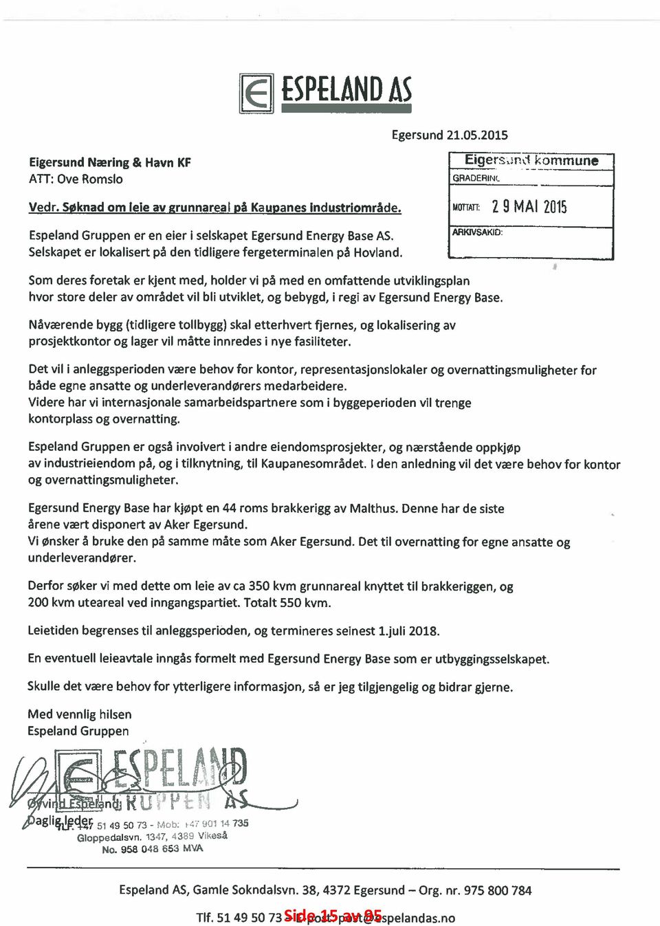 Som deres foretak er kjent med, holder vi på med en omfattende utviklingspian hvor store deler av området vil bli utviklet, og bebygd, i regi av Egersund Energy Base.