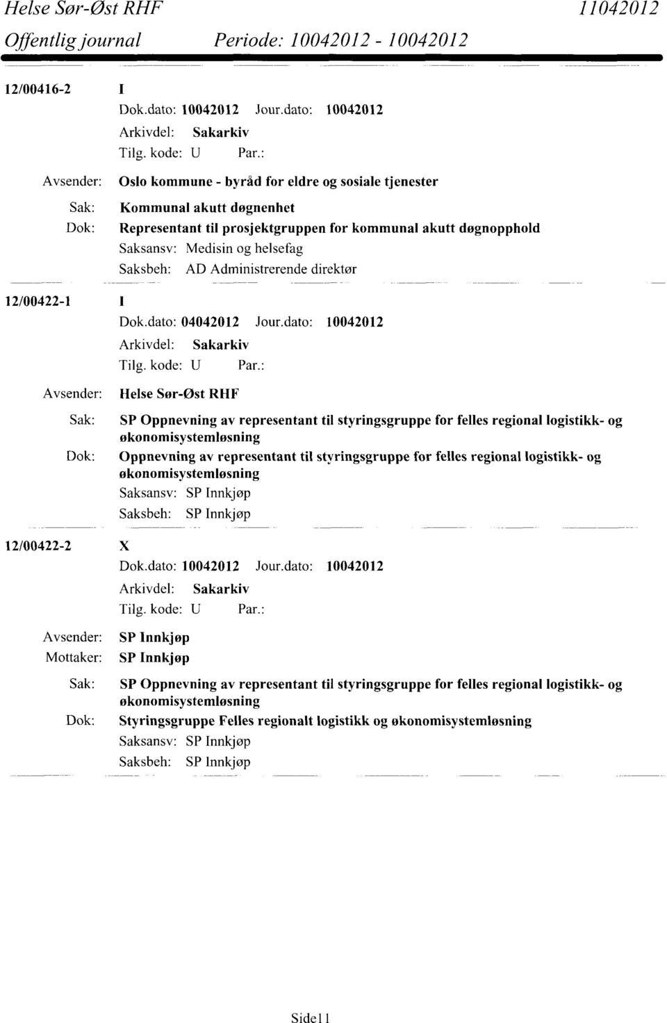 dato: 10042012 Helse Sør-Øst RHF Sak: SP Oppnevning av representant til styringsgruppe for felles regional logistikk- og økonomisystemløsning Dok: Oppnevning av representant til styringsgruppe for