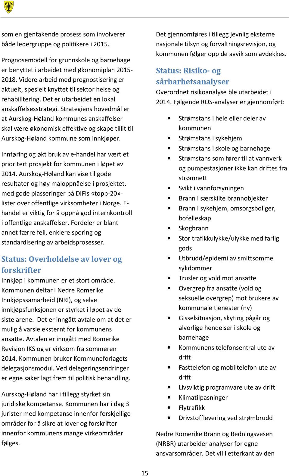 Strategiens hovedmål er at Aurskog-Høland kommunes anskaffelser skal være økonomisk effektive og skape tillit til Aurskog-Høland kommune som innkjøper.