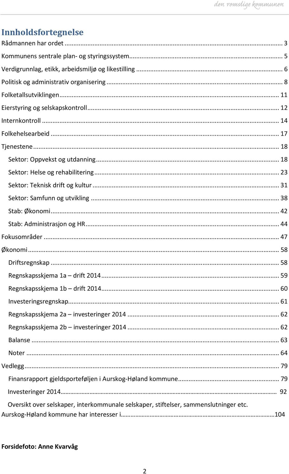 .. 23 Sektor: Teknisk drift og kultur... 31 Sektor: Samfunn og utvikling... 38 Stab: Økonomi... 42 Stab: Administrasjon og HR... 44 Fokusområder... 47 Økonomi... 58 Driftsregnskap.