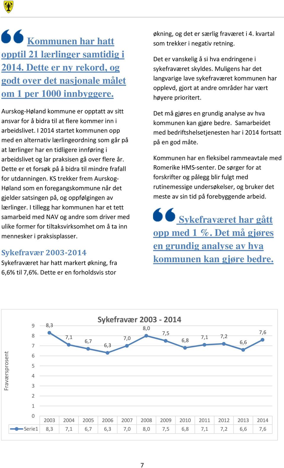 I 2014 startet kommunen opp med en alternativ lærlingeordning som går på at lærlinger har en tidligere innføring i arbeidslivet og lar praksisen gå over flere år.