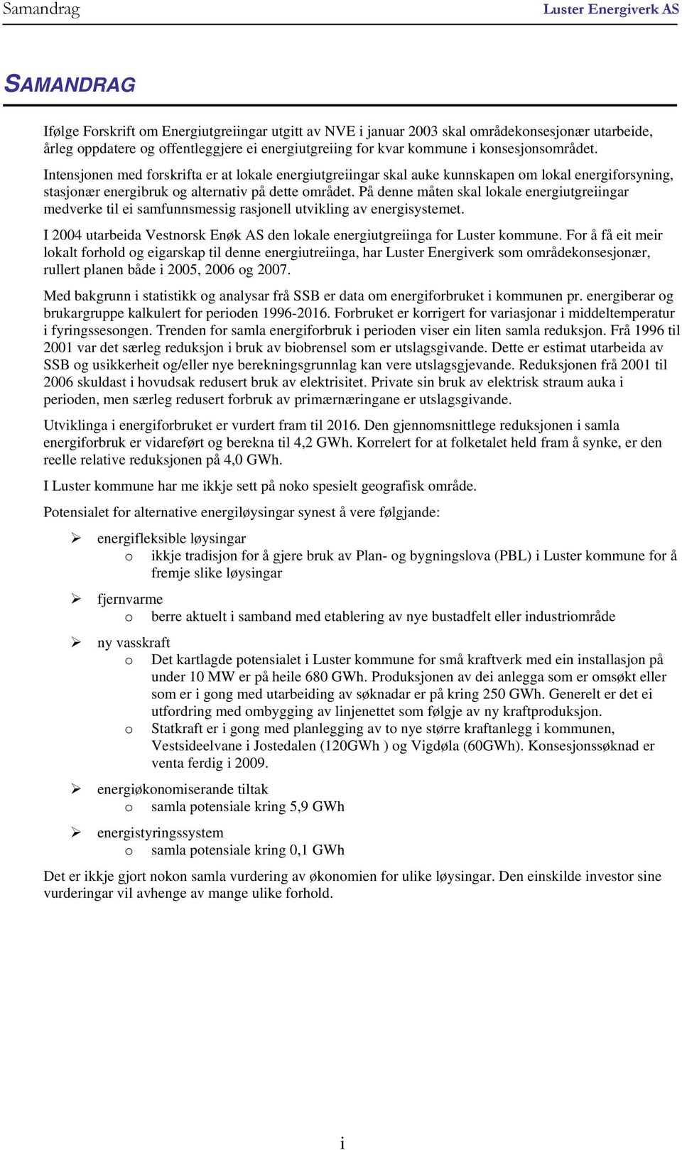 På denne måten skal lokale energiutgreiingar medverke til ei samfunnsmessig rasjonell utvikling av energisystemet. I 2004 utarbeida Vestnorsk Enøk AS den lokale energiutgreiinga for Luster kommune.