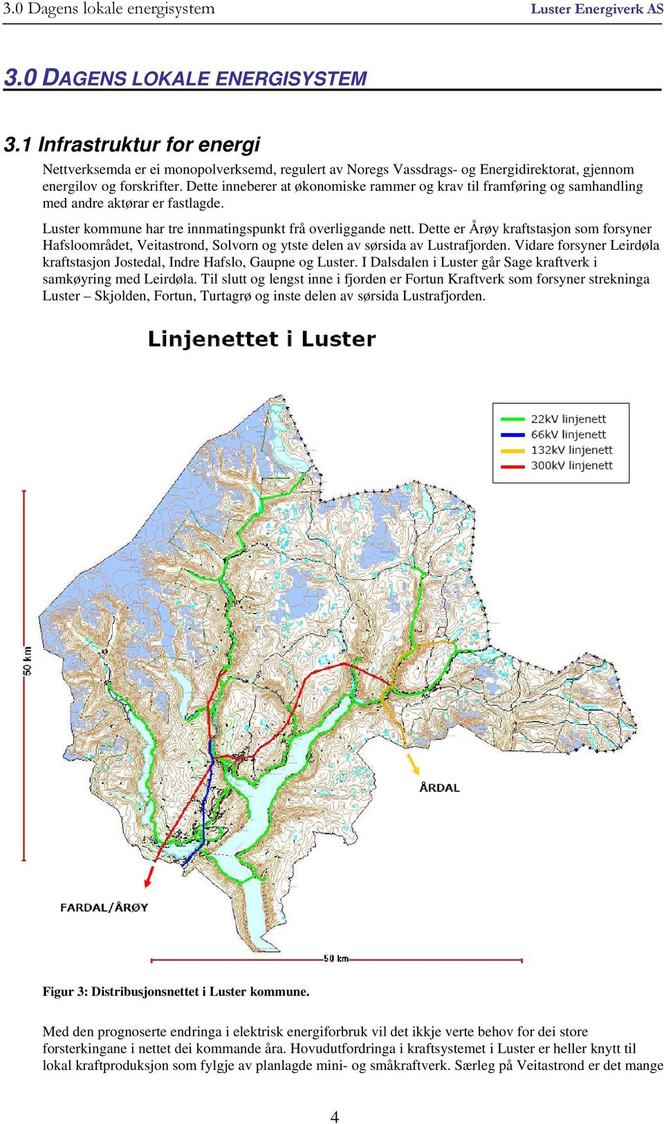 Dette inneberer at økonomiske rammer og krav til framføring og samhandling med andre aktørar er fastlagde. Luster kommune har tre innmatingspunkt frå overliggande nett.