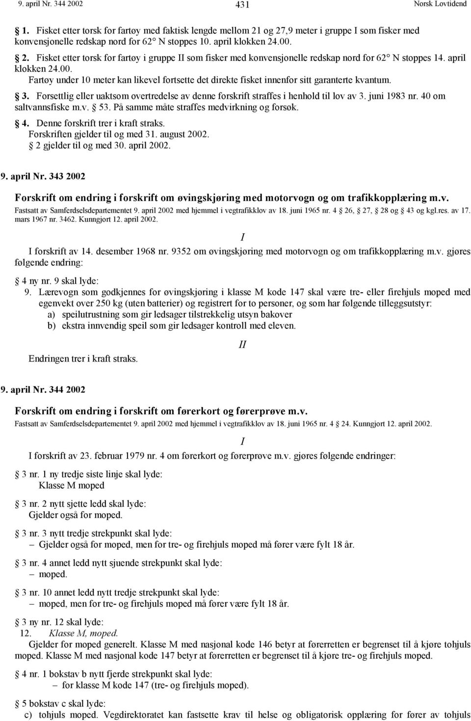 Forsettlig eller uaktsom overtredelse av denne forskrift straffes i henhold til lov av 3. juni 1983 nr. 40 om saltvannsfiske m.v. 53. På samme måte straffes medvirkning og forsøk. 4. Denne forskrift trer i kraft straks.