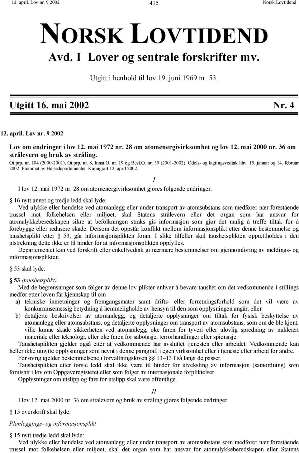 Odels- og lagtingsvedtak hhv. 15. januar og 14. februar 2002. Fremmet av Helsedepartementet. Kunngjort 12. april 2002. I I lov 12. mai 1972 nr.