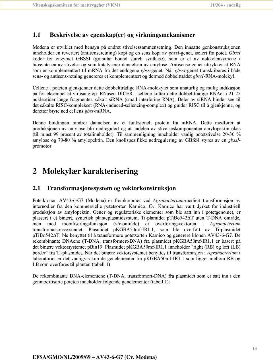 GbssI koder for enzymet GBSSI (granular bound starch synthase), som er et av nøkkelenzymene i biosyntesen av stivelse og som katalyserer dannelsen av amylose.