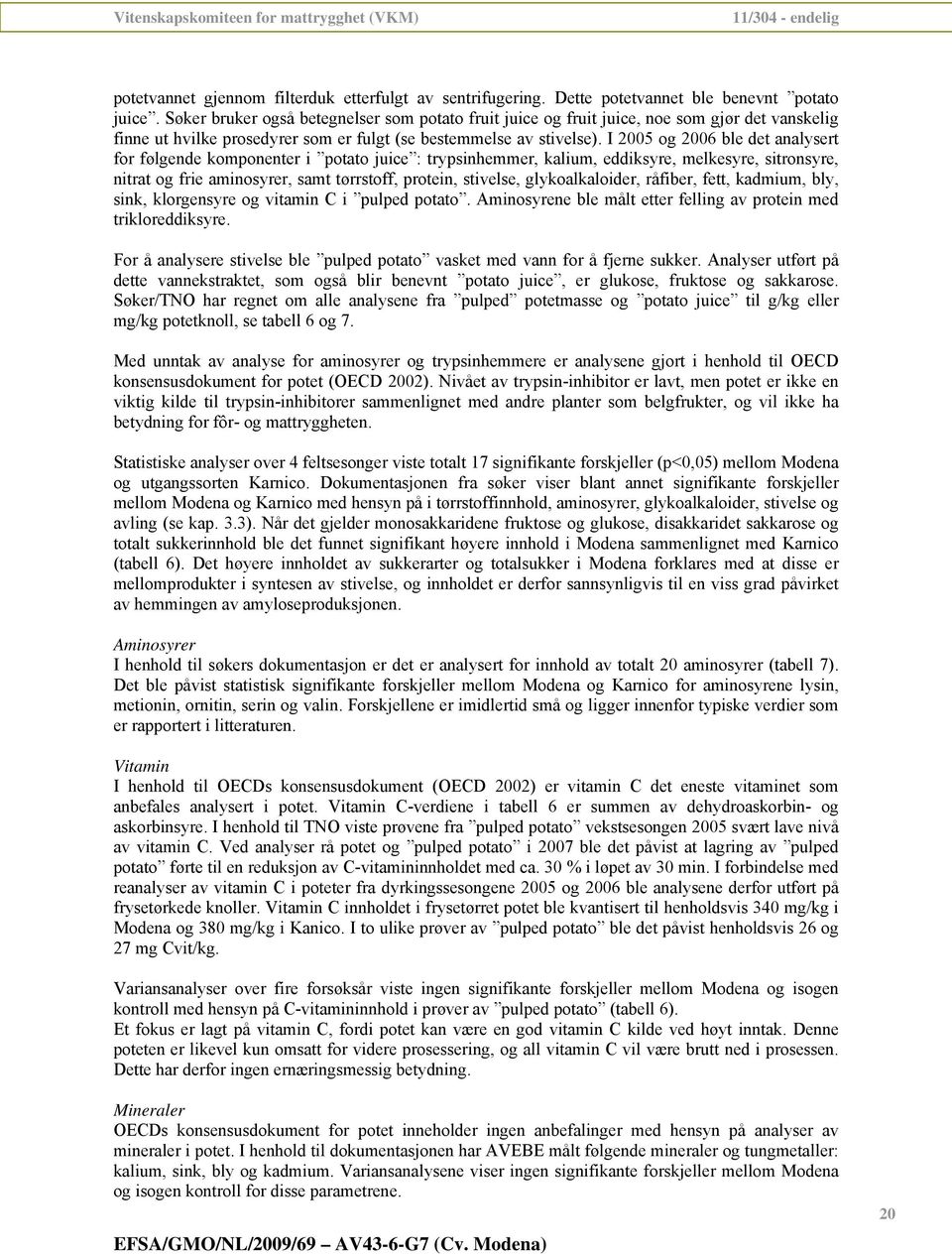 I 2005 og 2006 ble det analysert for følgende komponenter i potato juice : trypsinhemmer, kalium, eddiksyre, melkesyre, sitronsyre, nitrat og frie aminosyrer, samt tørrstoff, protein, stivelse,