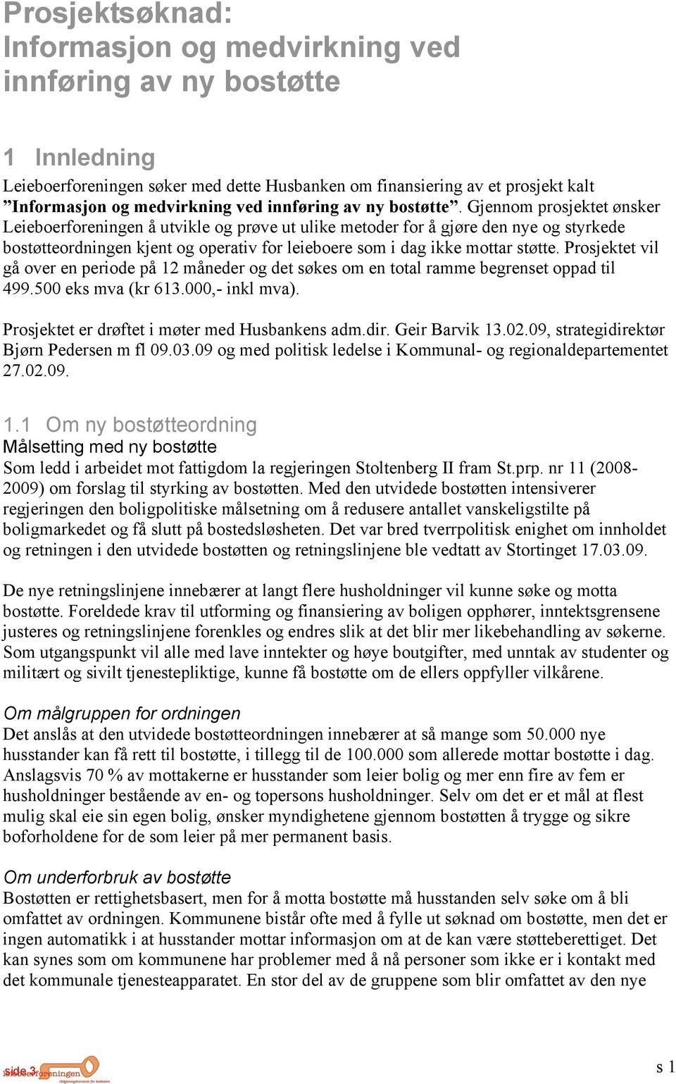 Gjennom prosjektet ønsker Leieboerforeningen å utvikle og prøve ut ulike metoder for å gjøre den nye og styrkede bostøtteordningen kjent og operativ for leieboere som i dag ikke mottar støtte.