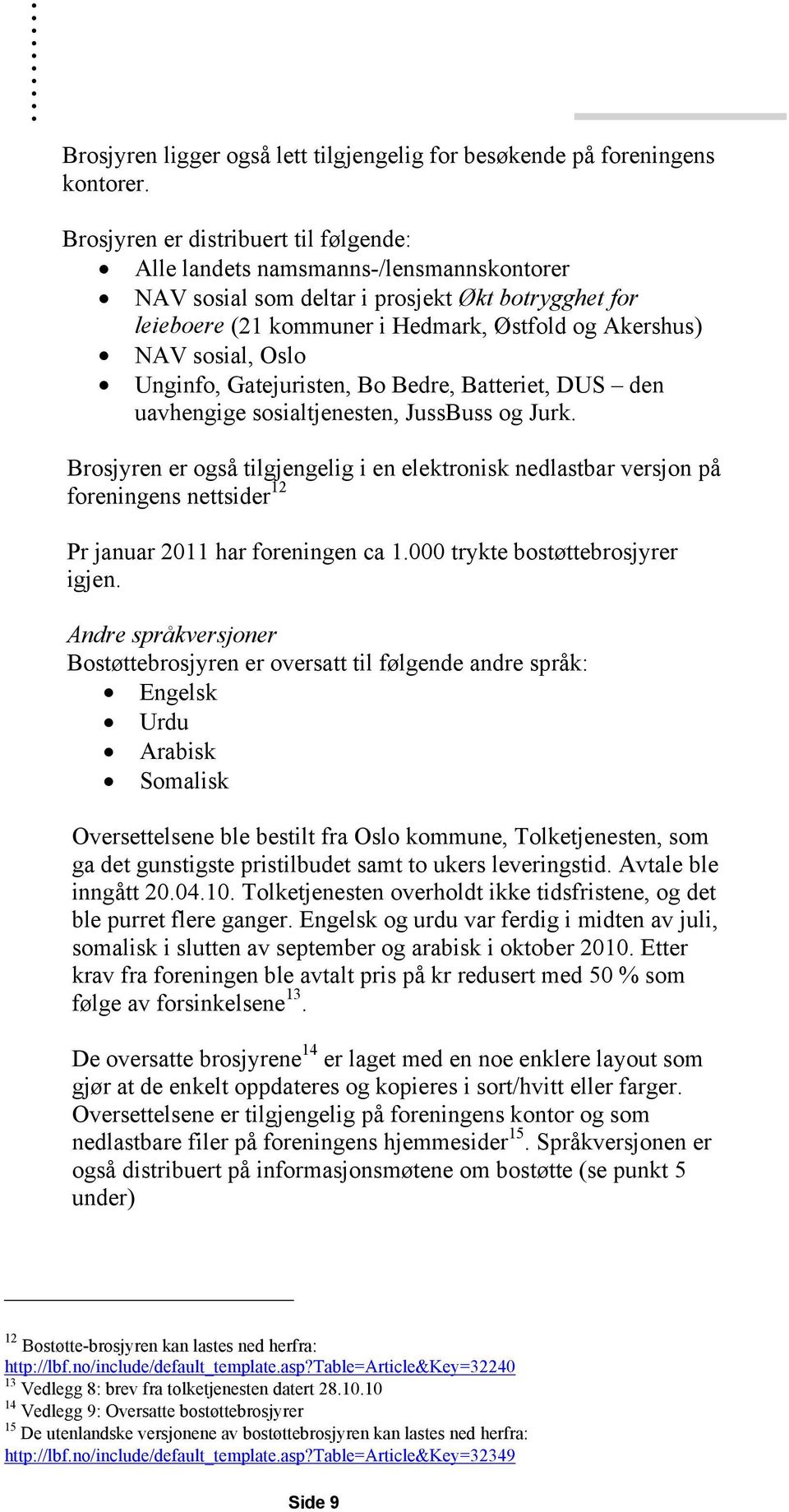 Oslo Unginfo, Gatejuristen, Bo Bedre, Batteriet, DUS den uavhengige sosialtjenesten, JussBuss og Jurk.