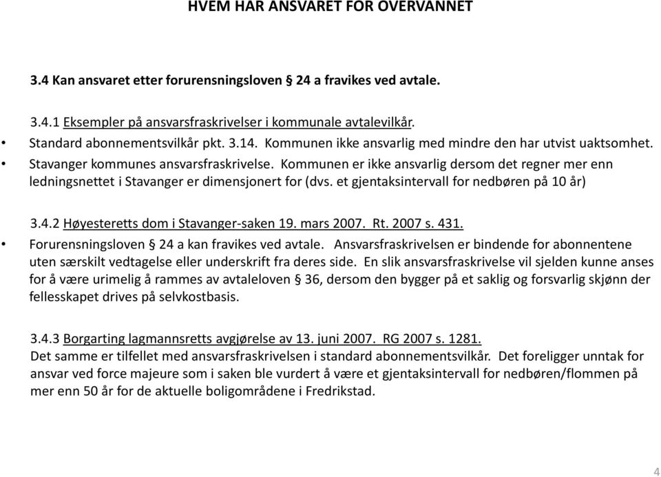 Kommunen er ikke ansvarlig dersom det regner mer enn ledningsnettet i Stavanger er dimensjonert for (dvs. et gjentaksintervall for nedbøren på 10 år) 3.4.2 Høyesteretts dom i Stavanger-saken 19.