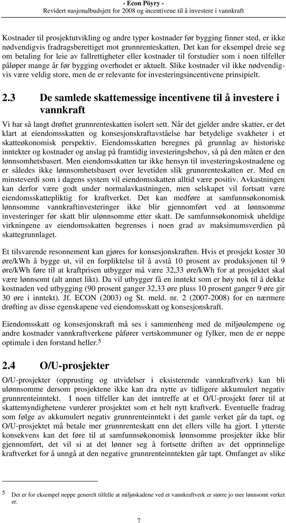 Slike kostnader vil ikke nødvendigvis være veldig store, men de er relevante for investeringsincentivene prinsipielt. 2.