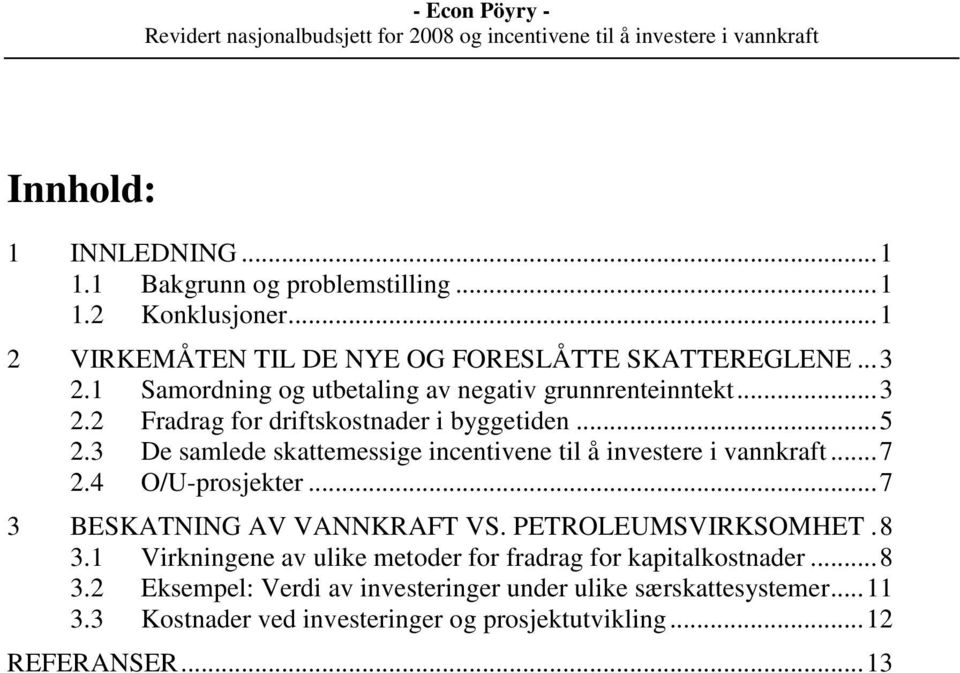 3 De samlede skattemessige incentivene til å investere i vannkraft...7 2.4 O/U-prosjekter...7 3 BESKATNING AV VANNKRAFT VS. PETROLEUMSVIRKSOMHET.8 3.