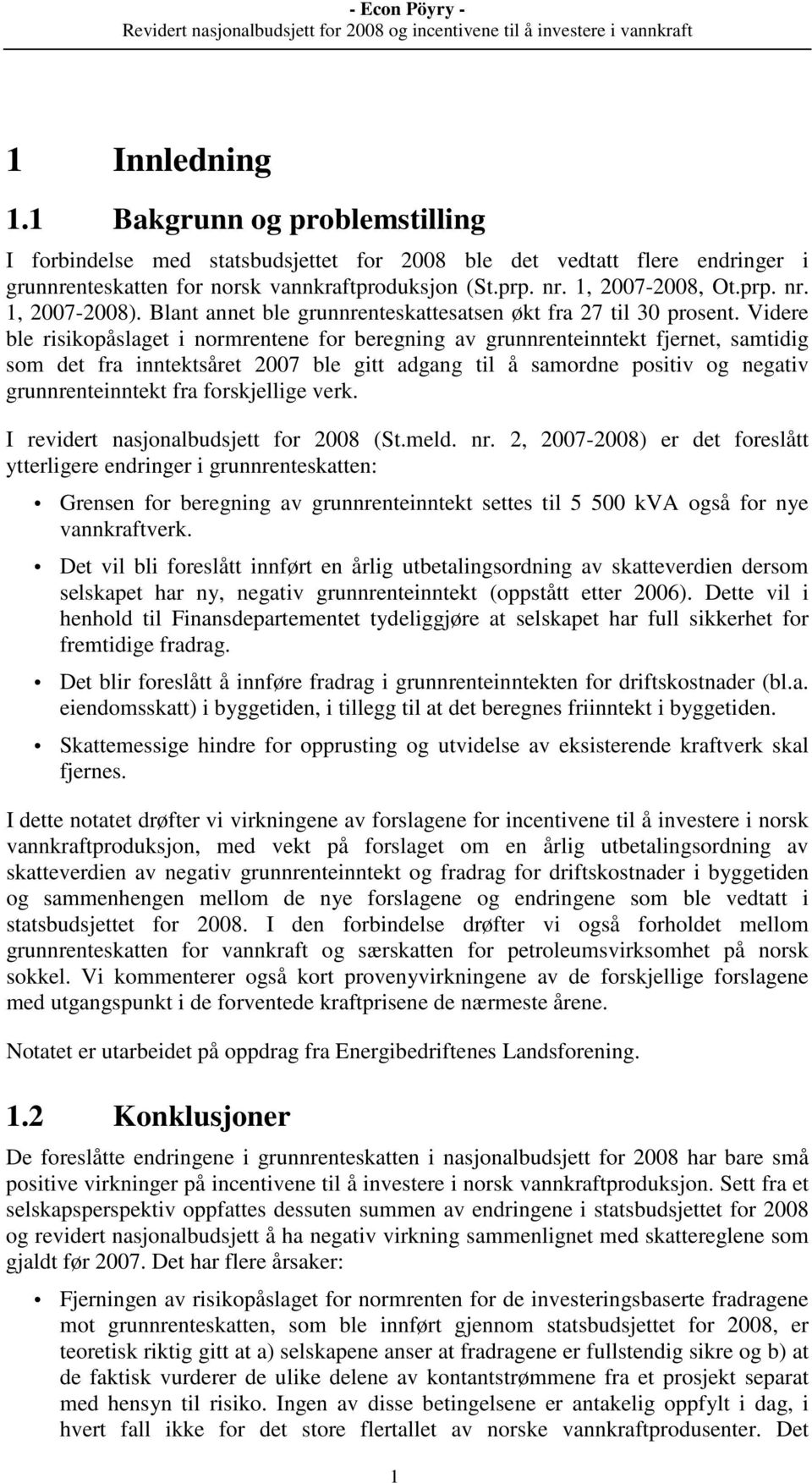 Videre ble risikopåslaget i normrentene for beregning av grunnrenteinntekt fjernet, samtidig som det fra inntektsåret 2007 ble gitt adgang til å samordne positiv og negativ grunnrenteinntekt fra