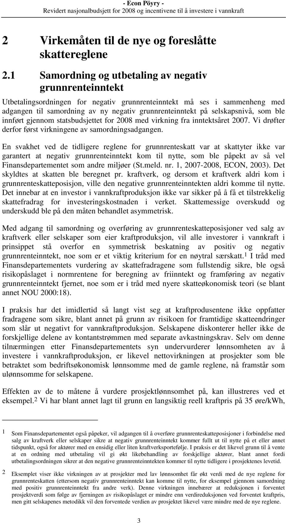 selskapsnivå, som ble innført gjennom statsbudsjettet for 2008 med virkning fra inntektsåret 2007. Vi drøfter derfor først virkningene av samordningsadgangen.