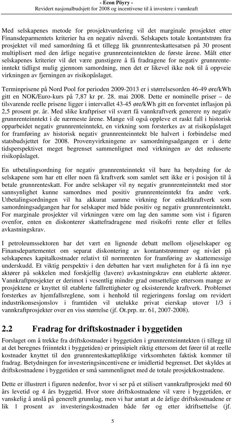 Målt etter selskapenes kriterier vil det være gunstigere å få fradragene for negativ grunnrenteinntekt tidligst mulig gjennom samordning, men det er likevel ikke nok til å oppveie virkningen av