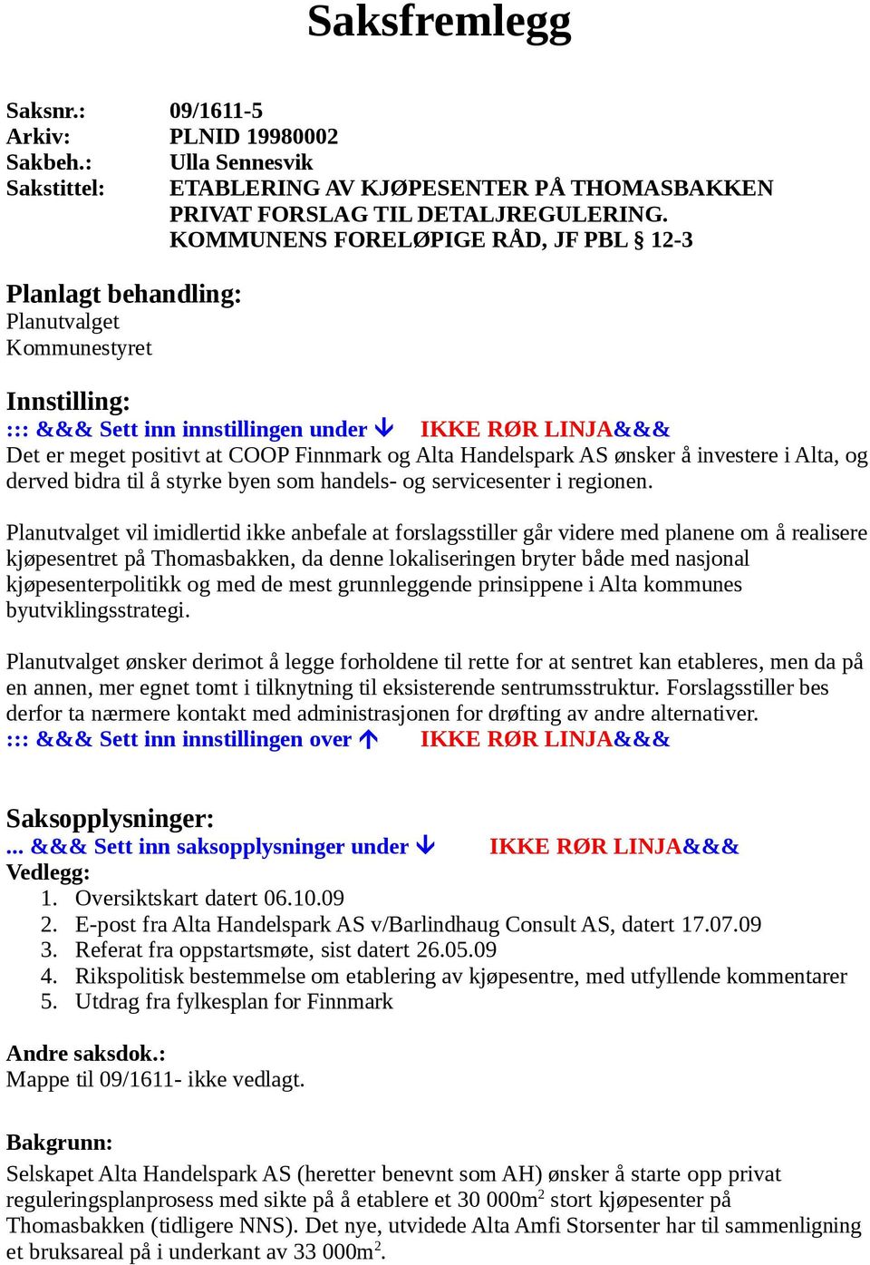 Alta Handelspark AS ønsker å investere i Alta, og derved bidra til å styrke byen som handels- og servicesenter i regionen.