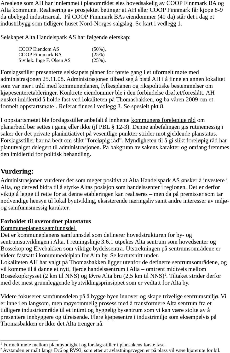 Selskapet Alta Handelspark AS har følgende eierskap: COOP Eiendom AS (50%), COOP Finnmark BA (25%) Siviløk. Inge F. Olsen AS (25%).