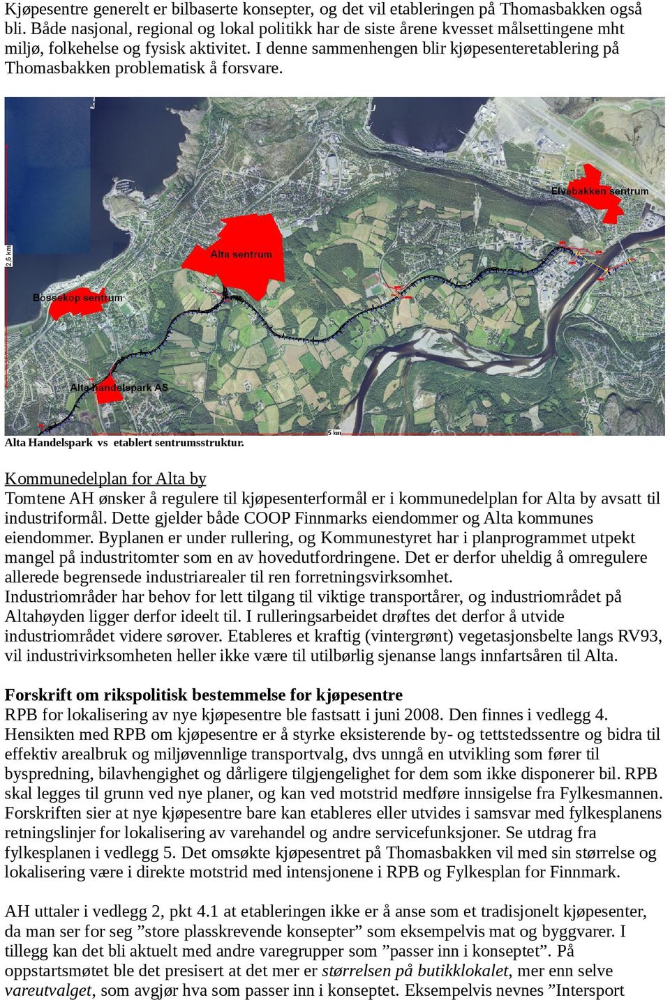 I denne sammenhengen blir kjøpesenteretablering på Thomasbakken problematisk å forsvare. Alta Handelspark vs etablert sentrumsstruktur.