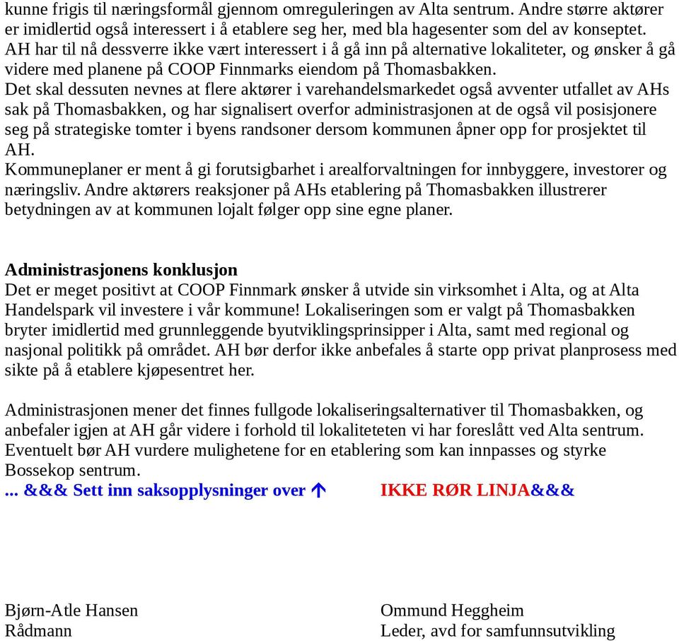 Det skal dessuten nevnes at flere aktører i varehandelsmarkedet også avventer utfallet av AHs sak på Thomasbakken, og har signalisert overfor administrasjonen at de også vil posisjonere seg på