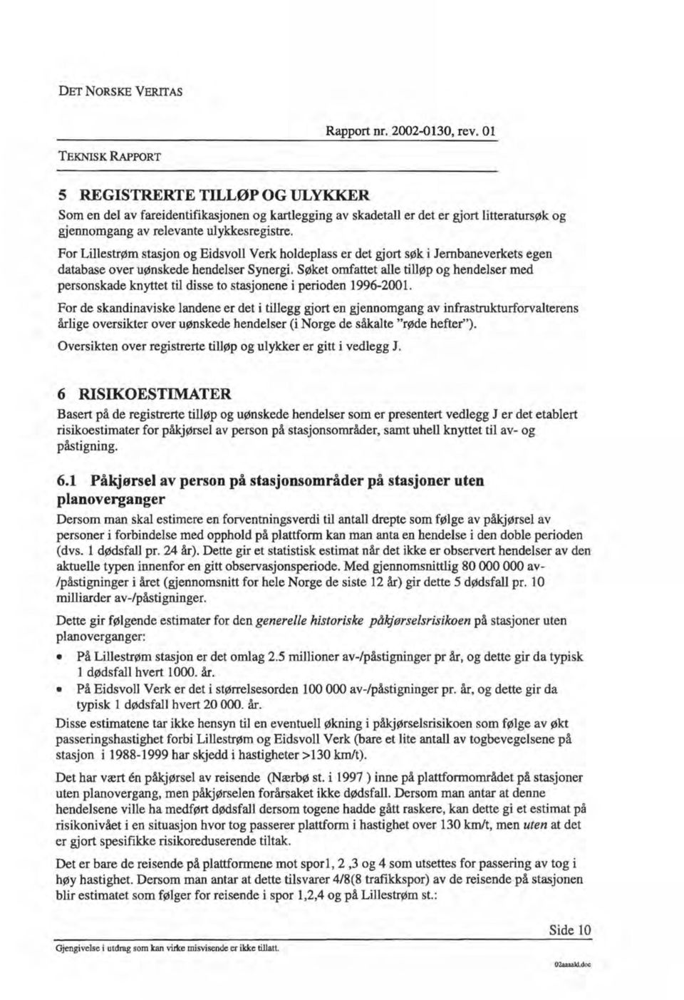 For Lillestrøm stasjon og Eidsvoll Verk holdeplass er det gjort søk i Jernbaneverkets egen database over uønskede hendelser Synergi.