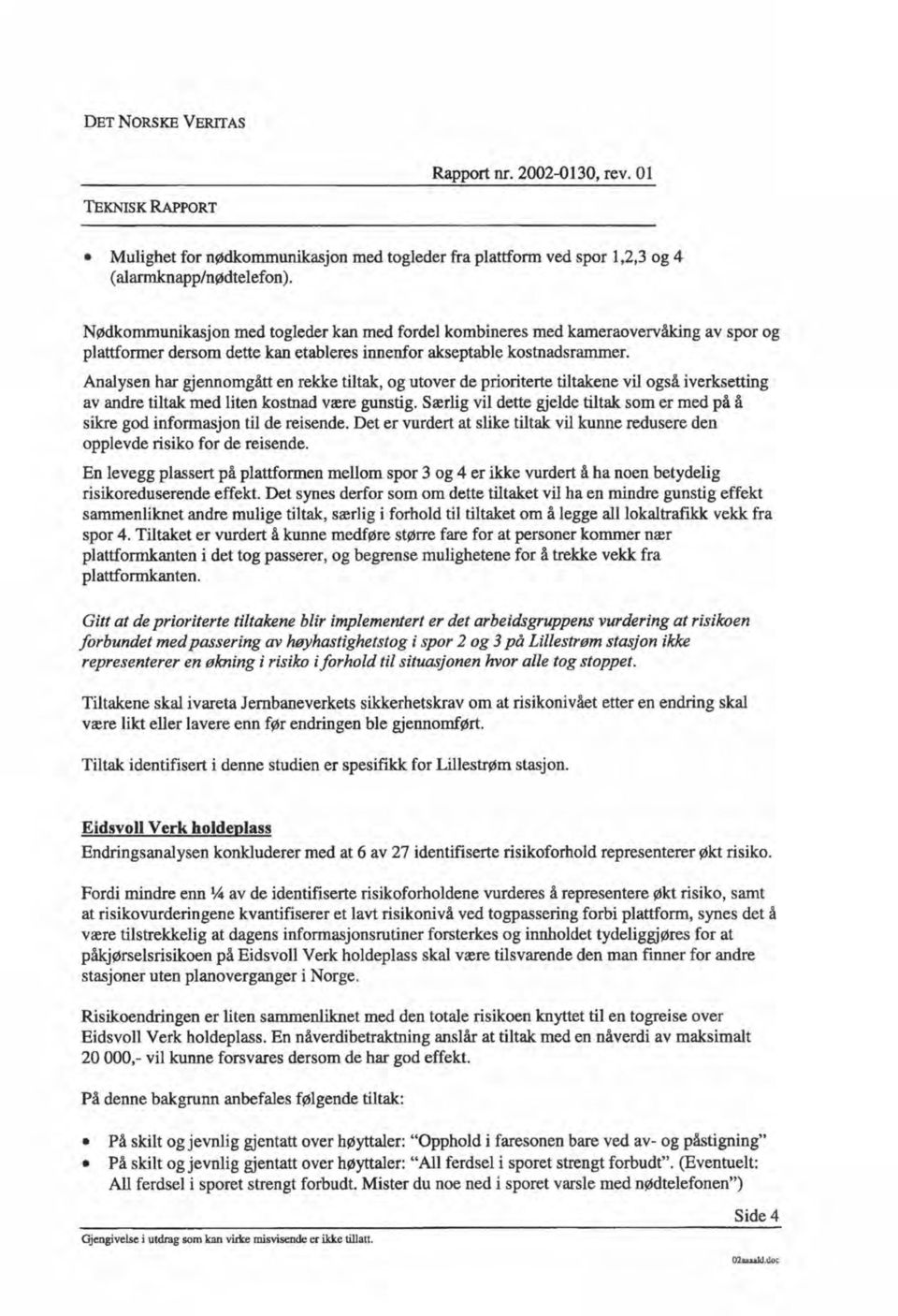 Analysen har gjennomgått en rekke tiltak, og utover de prioriterte tiltakene vil også iverksetting av andre tiltak med liten kostnad være gunstig.