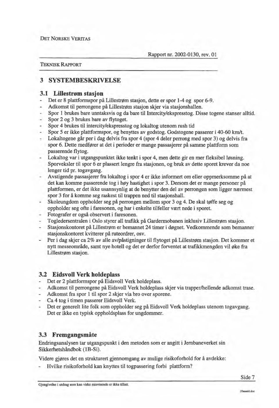 Spor 2 og 3 brukes bare av flytoget. Spor 4 brukes til intercity/ekspresstog og lokaltog utenom rush tid Spor 5 er ikke plattformspor, og benyttes av godstog. Godstogene passerer i 40-60 kmlt.