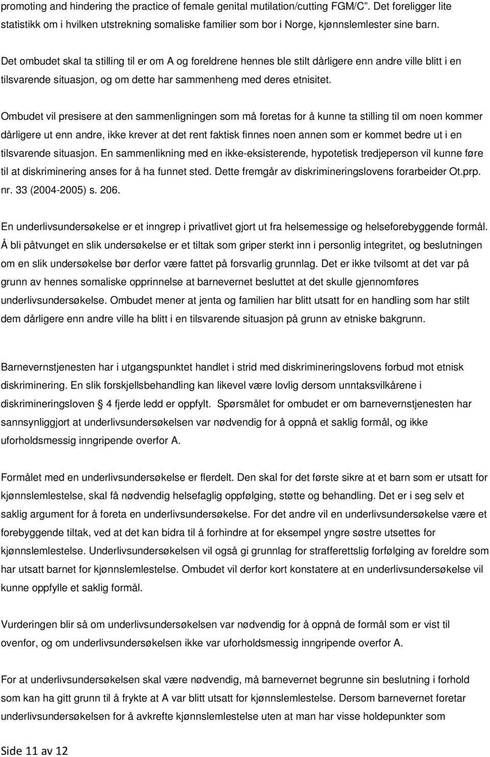 Ombudet vil presisere at den sammenligningen som må foretas for å kunne ta stilling til om noen kommer dårligere ut enn andre, ikke krever at det rent faktisk finnes noen annen som er kommet bedre ut