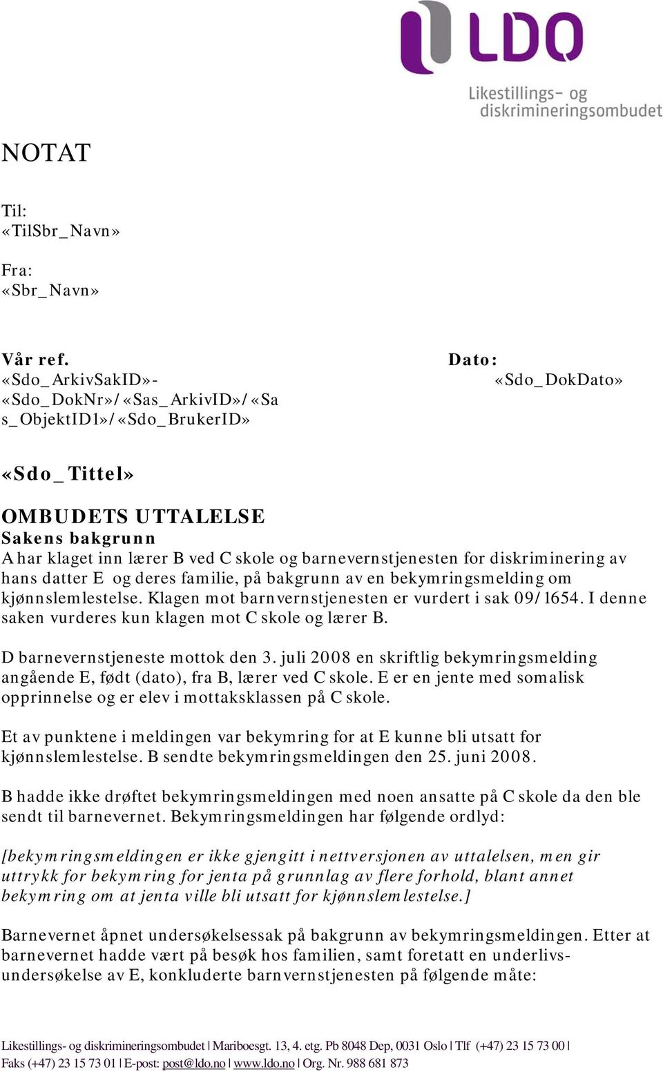 barnevernstjenesten for diskriminering av hans datter E og deres familie, på bakgrunn av en bekymringsmelding om kjønnslemlestelse. Klagen mot barnvernstjenesten er vurdert i sak 09/1654.