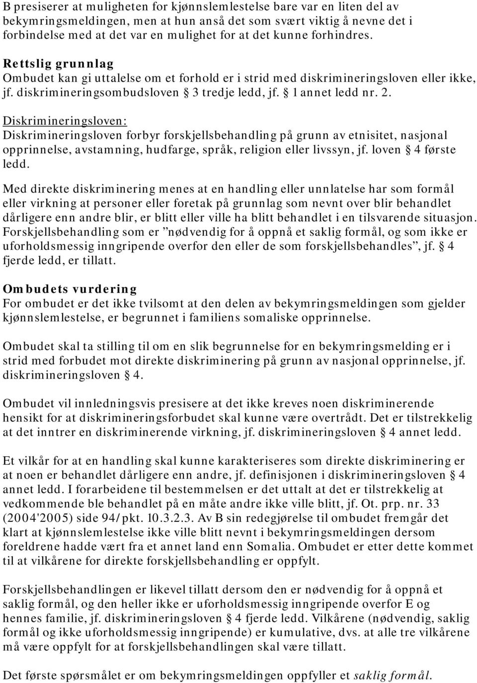 Diskrimineringsloven: Diskrimineringsloven forbyr forskjellsbehandling på grunn av etnisitet, nasjonal opprinnelse, avstamning, hudfarge, språk, religion eller livssyn, jf. loven 4 første ledd.