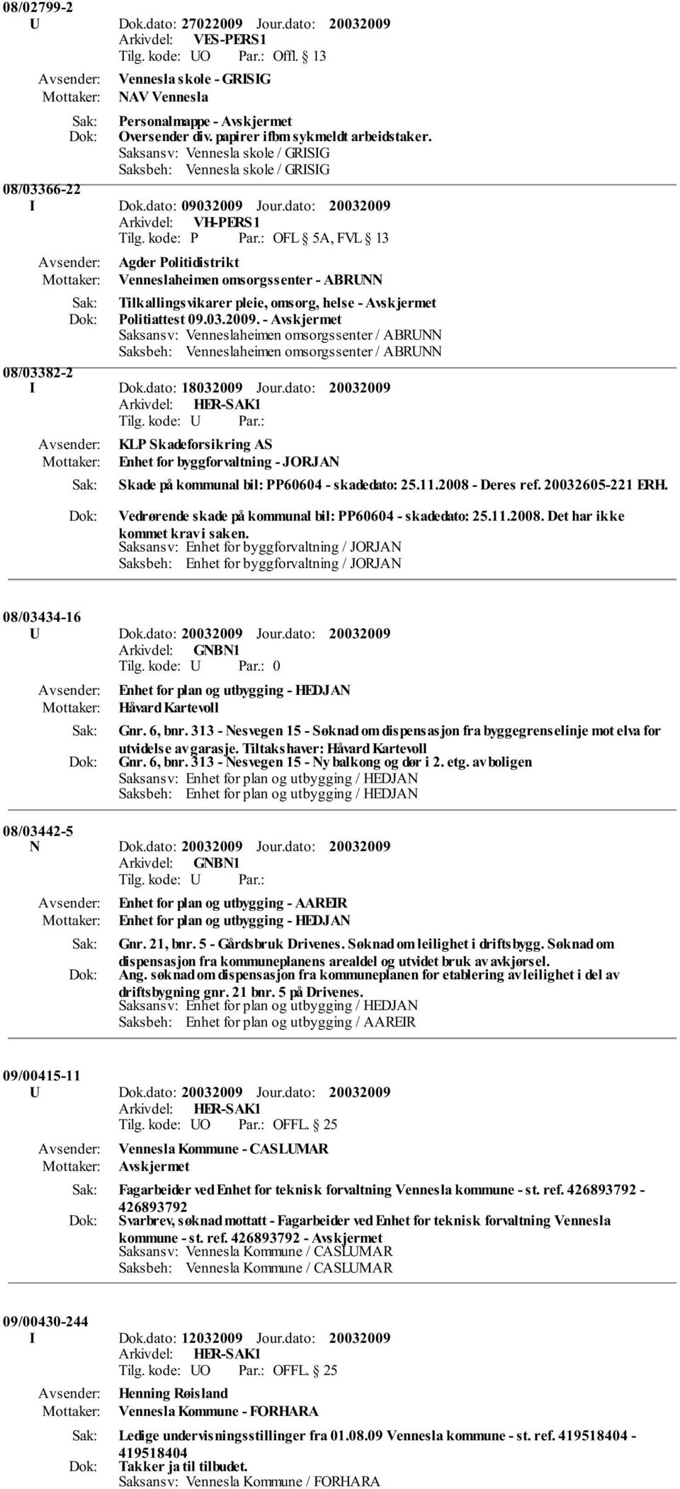 dato: 18032009 Jour.dato: KLP Skadeforsikring AS Enhet for byggforvaltning - JORJAN Skade på kommunal bil: PP60604 - skadedato: 25.11.2008 - Deres ref. 20032605-221 ERH.