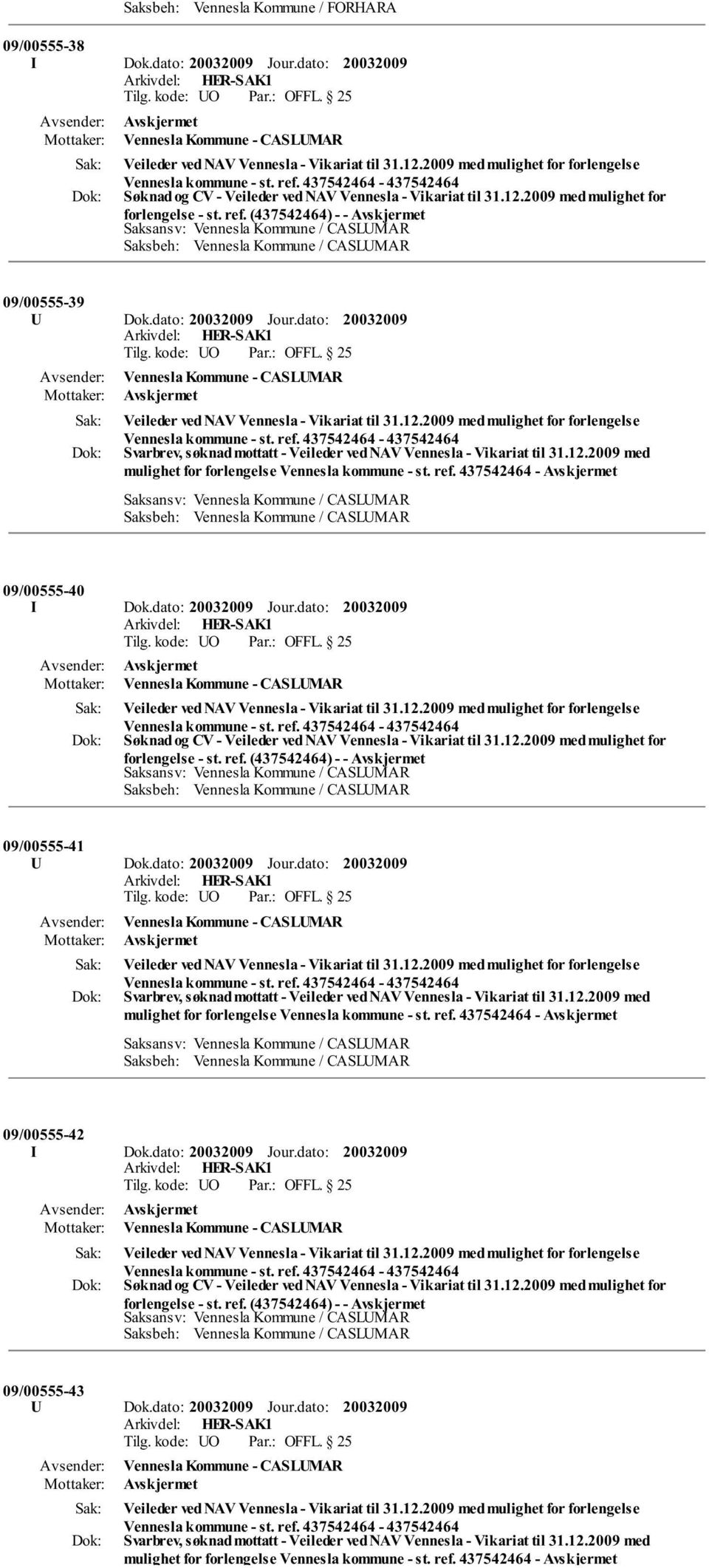 dato: Vennesla Kommune - CASLUMAR Veileder ved NAV Vennesla - Vikariat til 31.12.2009 med mulighet for forlengelse Svarbrev, søknad mottatt - Veileder ved NAV Vennesla - Vikariat til 31.12.2009 med mulighet for forlengelse Vennesla kommune - st.