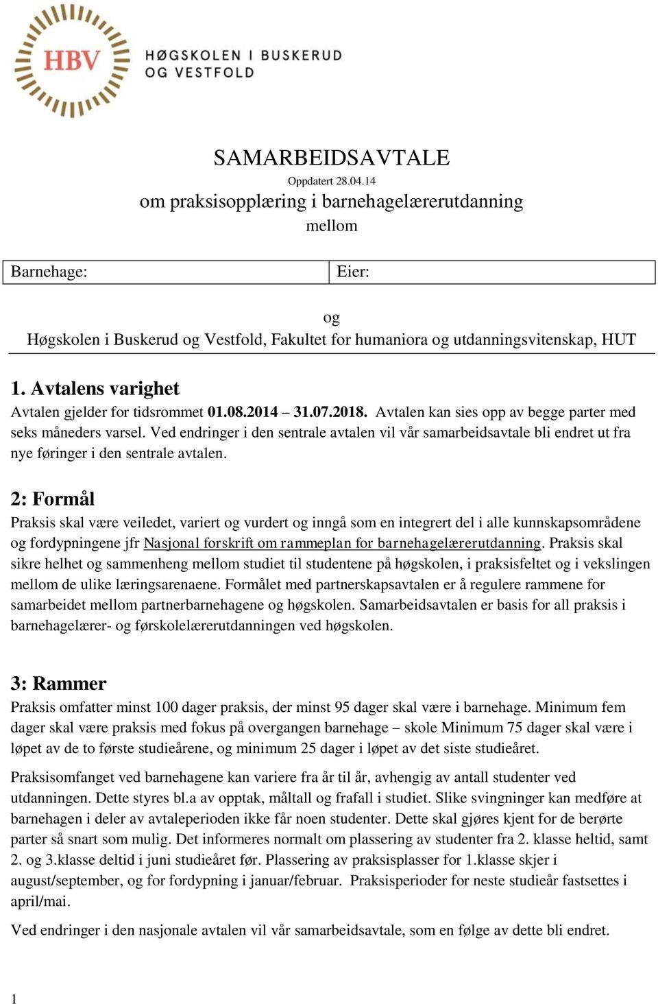 Ved endringer i den sentrale avtalen vil vår samarbeidsavtale bli endret ut fra nye føringer i den sentrale avtalen.