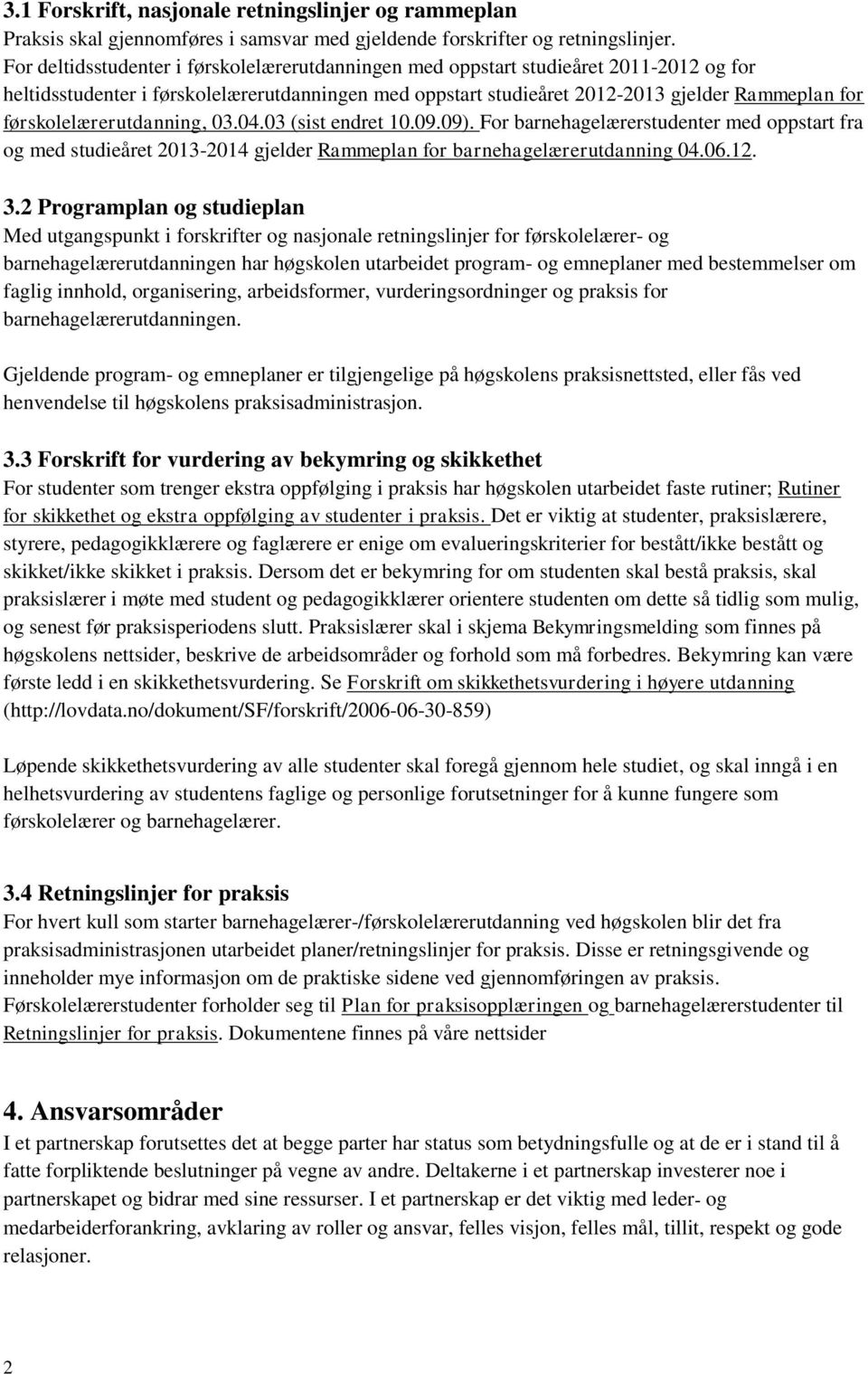 førskolelærerutdanning, 03.04.03 (sist endret 10.09.09). For barnehagelærerstudenter med oppstart fra og med studieåret 2013-2014 gjelder Rammeplan for barnehagelærerutdanning 04.06.12. 3.