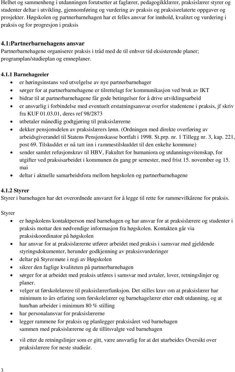 1:Partnerbarnehagens ansvar Partnerbarnehagene organiserer praksis i tråd med de til enhver tid eksisterende planer; programplan/studieplan og emneplaner. 4.1.1 Barnehageeier er høringsinstans ved