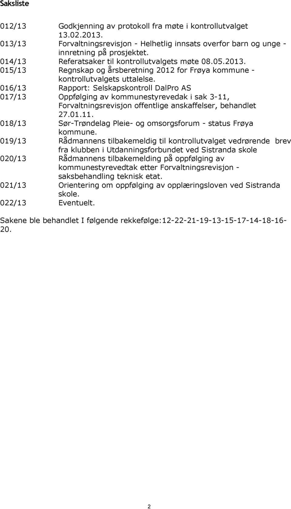 016/13 Rapport: Selskapskontroll DalPro AS 017/13 Oppfølging av kommunestyrevedak i sak 3-11, Forvaltningsrevisjon offentlige anskaffelser, behandlet 27.01.11. 018/13 Sør-Trøndelag Pleie- og omsorgsforum - status Frøya kommune.