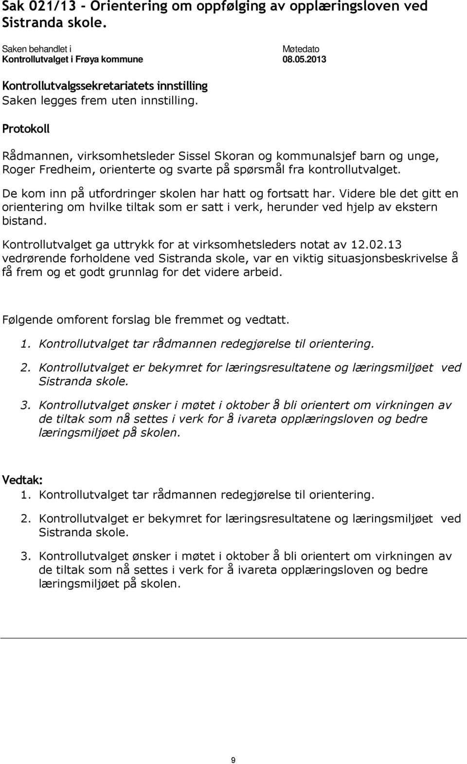 De kom inn på utfordringer skolen har hatt og fortsatt har. Videre ble det gitt en orientering om hvilke tiltak som er satt i verk, herunder ved hjelp av ekstern bistand.