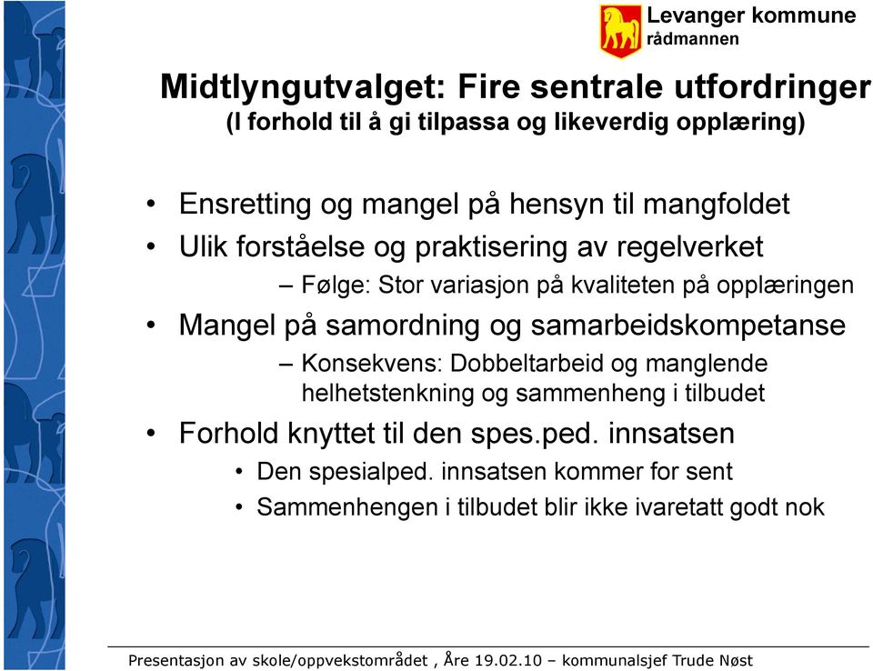 på samordning og samarbeidskompetanse Konsekvens: Dobbeltarbeid og manglende helhetstenkning og sammenheng i tilbudet Forhold