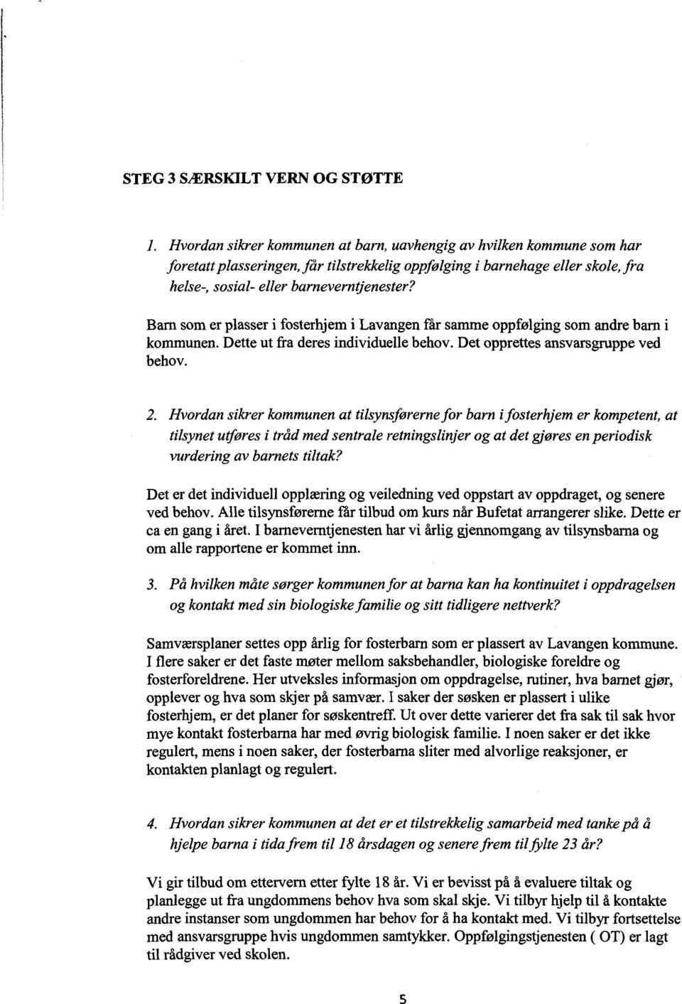 Hvordan sikrer kommunen at tilsynsførernefor barn ifosterhjem er kompetent, at tilsynet utføres i tråd med sentrale retningslinjerog at det gjøres enperiodisk vurderingav barnets tiltak?